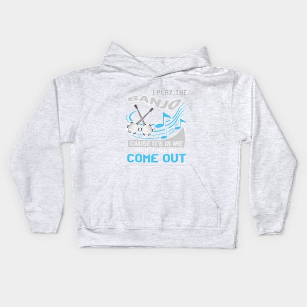 Banjo playing in me cause it has to come out Kids Hoodie by Antzyzzz